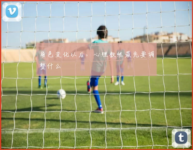 角色变化以后，心理教练最先要调整什么