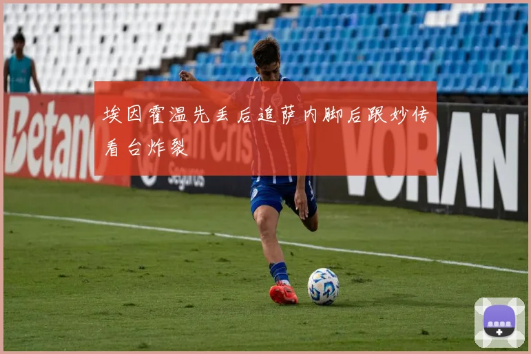 埃因霍温先丢后追萨内脚后跟妙传看台炸裂