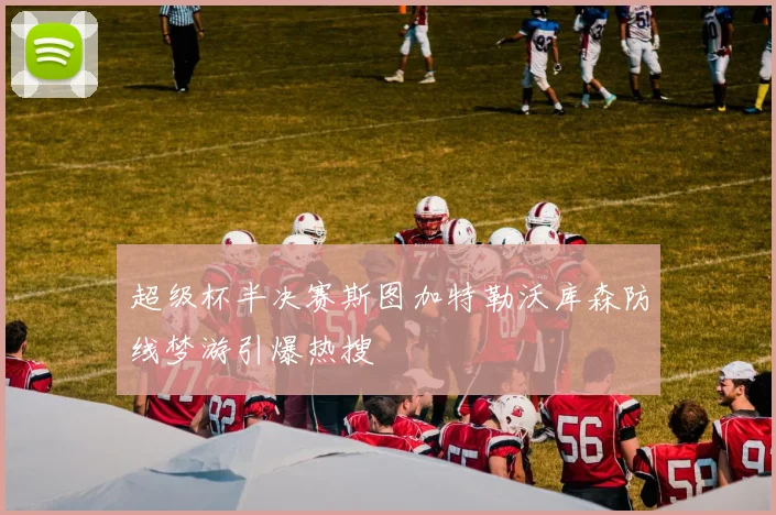 超级杯半决赛斯图加特勒沃库森防线梦游引爆热搜